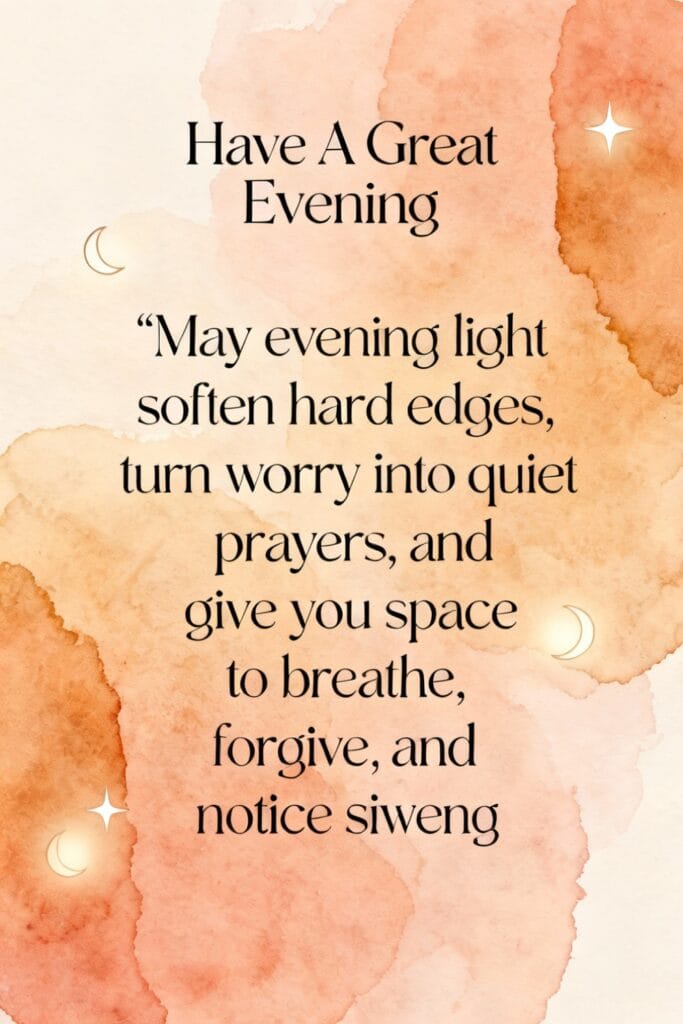 Have a great evening | 101+ Good Evening Quotes for a Blessed Evening 10 Minimal typographic image “Have A Great Evening” with a gentle evening prayer-style quote — optimized for sunrise quotes short and forgiveness at dusk.