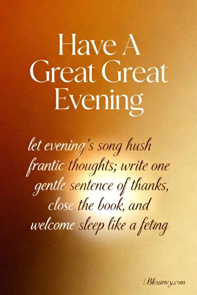 Have a great evening | 101+ Good Evening Quotes for a Blessed Evening 4 Clean typographic pin “Have A Great Evening” encouraging dusk pauses — includes sunrise quotes short and evening reflection for SEO.