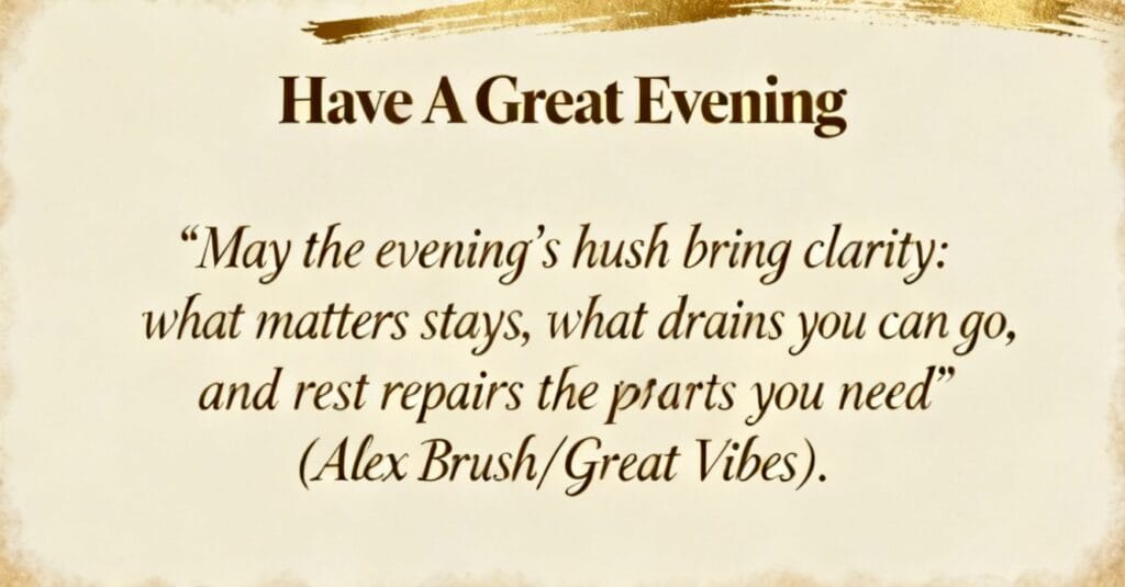 Have a great evening | 101+ Good Evening Quotes for a Blessed Evening 13 Feature image titled "Have A Great Evening" with a calming evening quote encouraging clarity, letting go of what drains you, and restorative rest — optimized for evening quotes and gentle night-time captions.